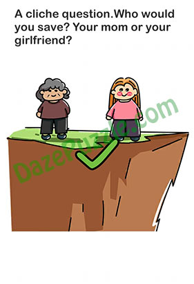 Brain Out Level 30 A cliche question. Who would you save? Your mom or your girlfriend? Answer