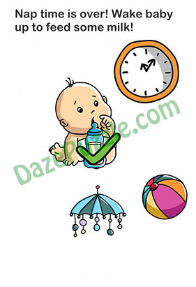 Brain Out Level 140 Nap time is over! Wake baby up to feed some milk Answer