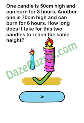 Brain Out Level 133 One candle is 50cm high and can burn for 3 hours. Answer