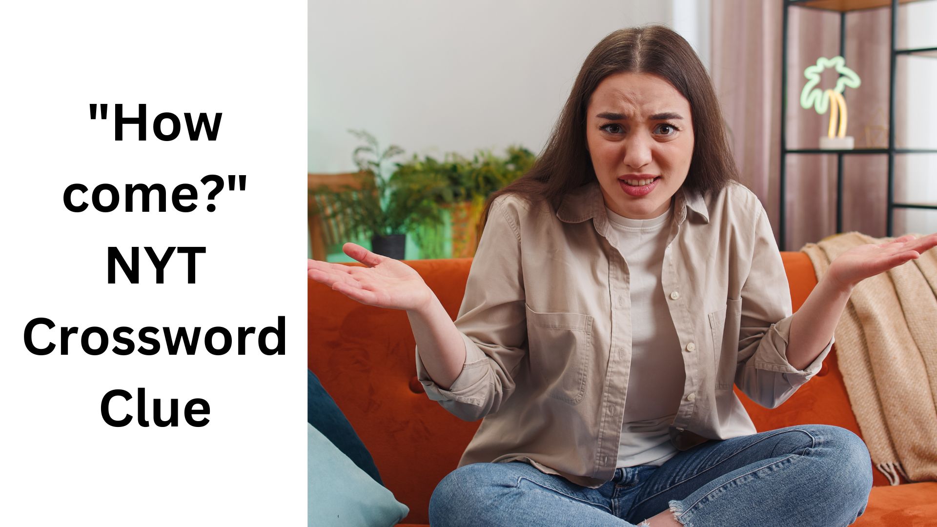 "How come?" NYT Crossword Clue