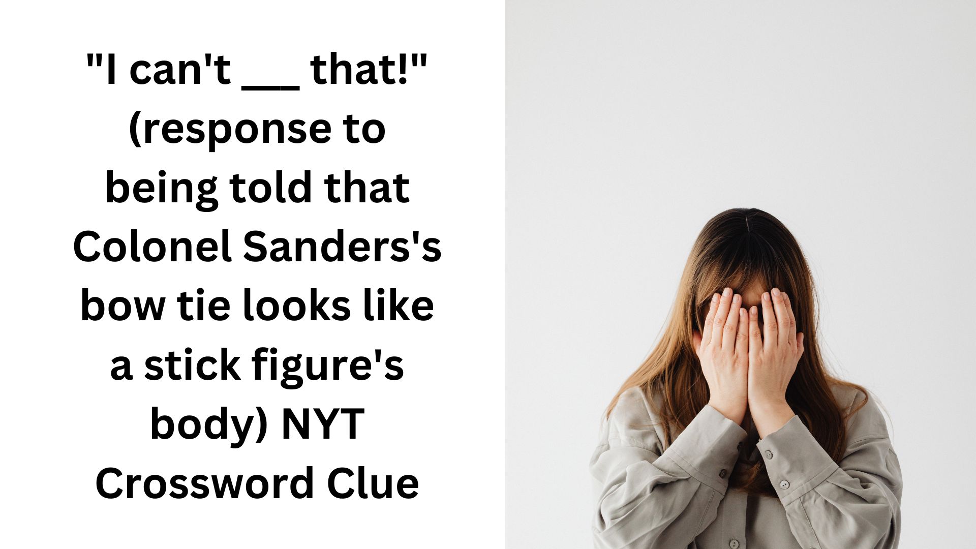 "I can't ___ that!" (response to being told that Colonel Sanders's bow tie looks like a stick figure's body) NYT Crossword Clue