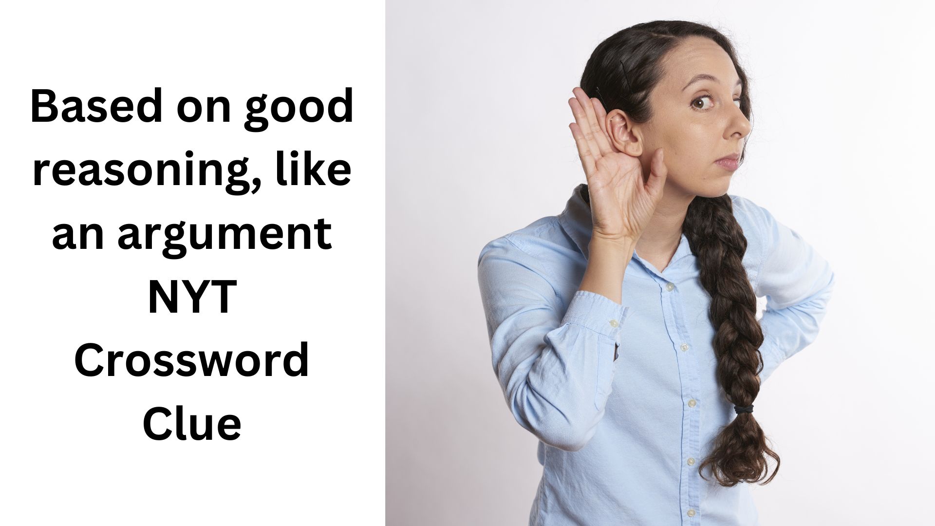 Based on good reasoning, like an argument NYT Crossword Clue
