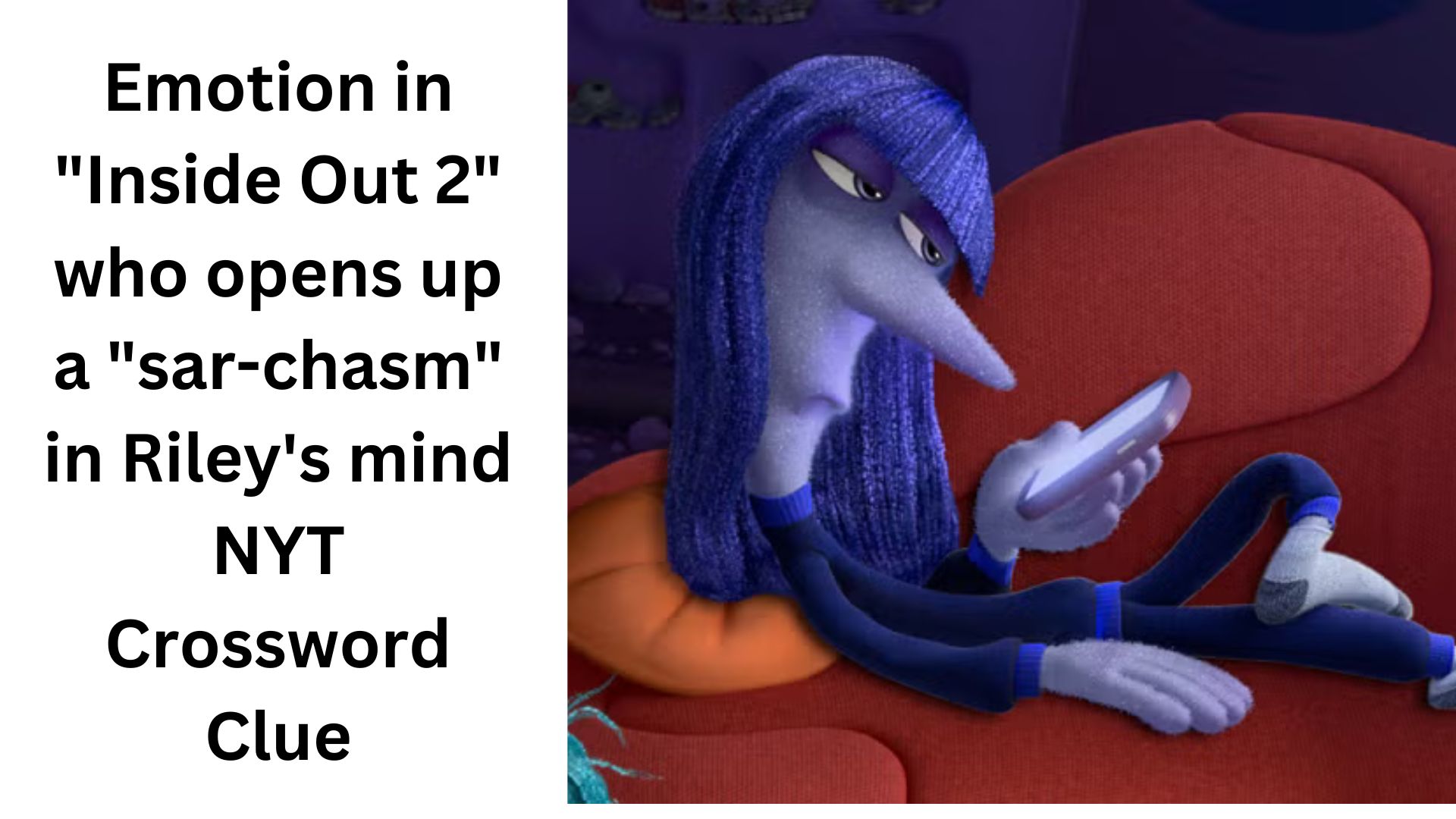 Emotion in "Inside Out 2" who opens up a "sar-chasm" in Riley's mind NYT Crossword Clue