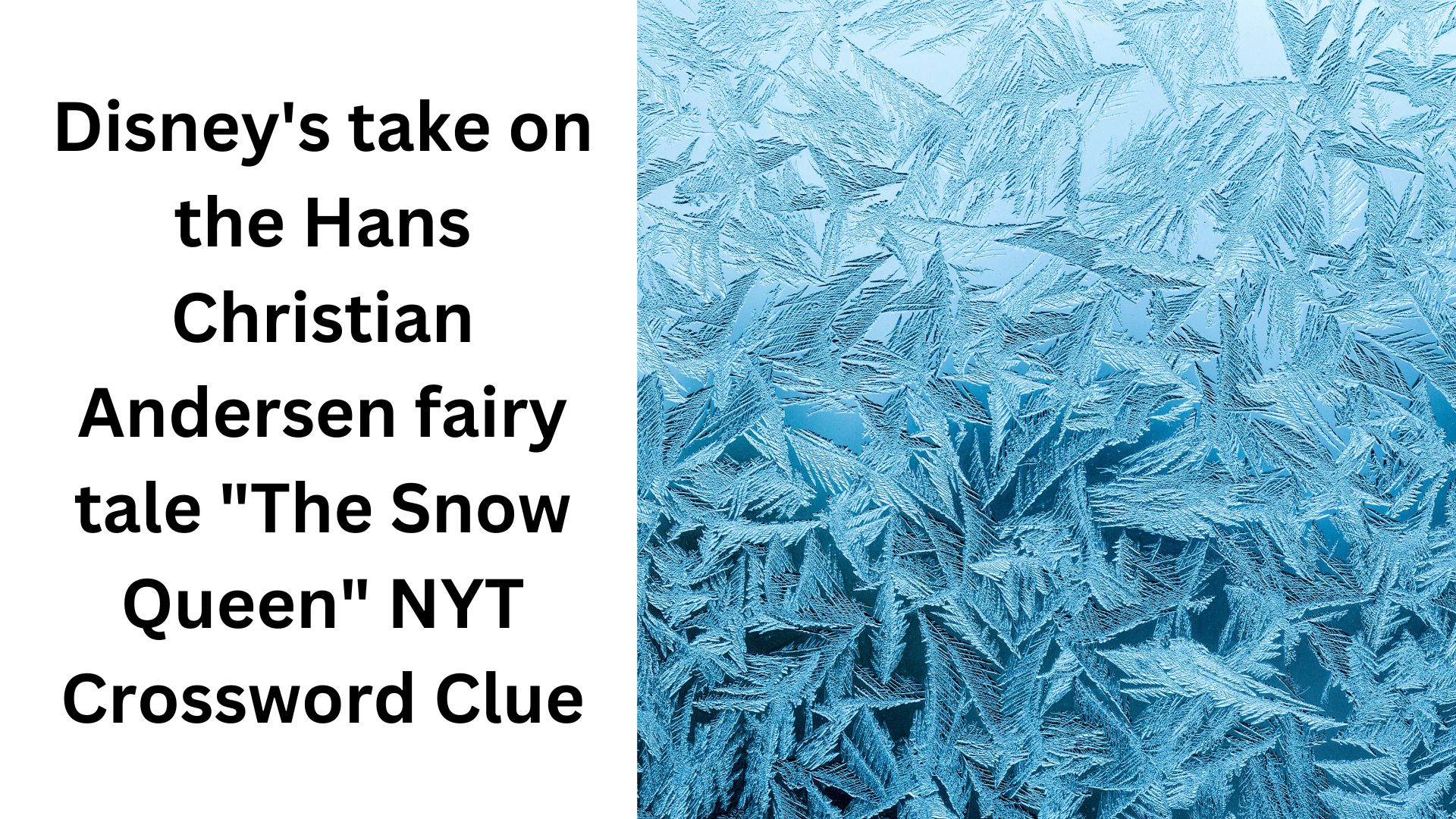 Disney's take on the Hans Christian Andersen fairy tale "The Snow Queen" NYT Crossword Clue