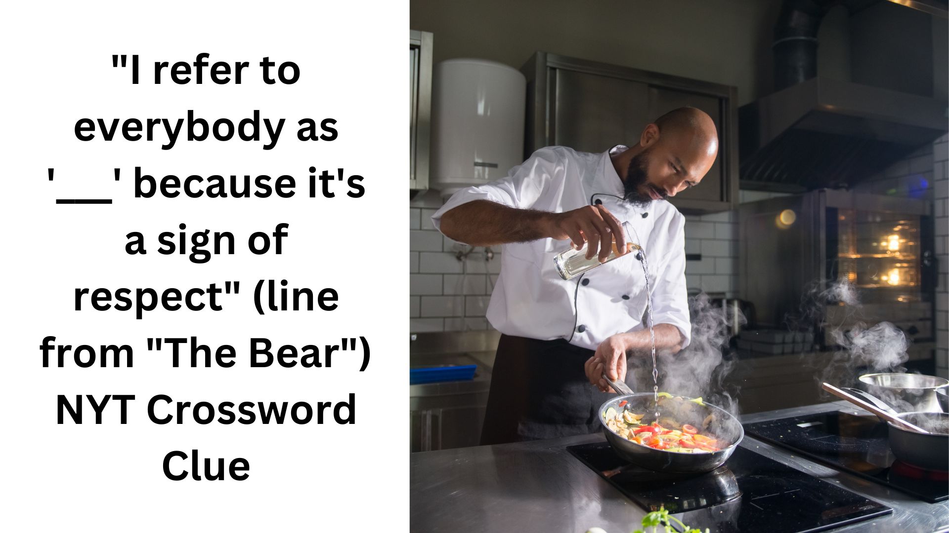 "I refer to everybody as '___' because it's a sign of respect" (line from "The Bear") NYT Crossword Clue