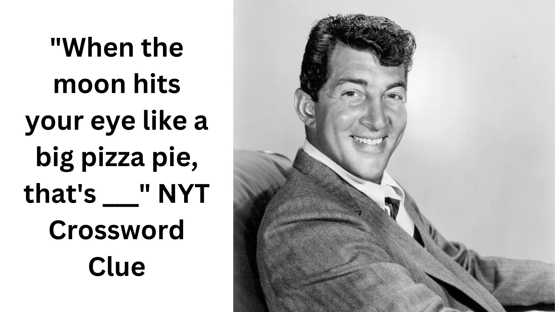 "When the moon hits your eye like a big pizza pie, that's ___" NYT Crossword Clue