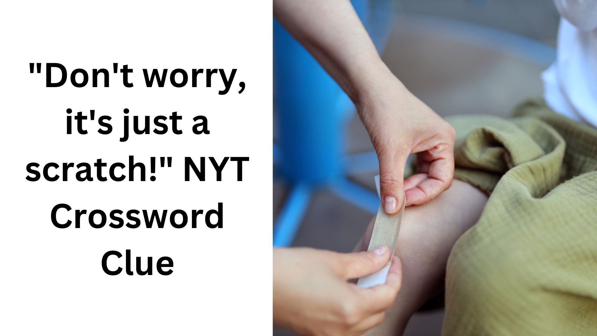 "Don't worry, it's just a scratch!" NYT Crossword Clue