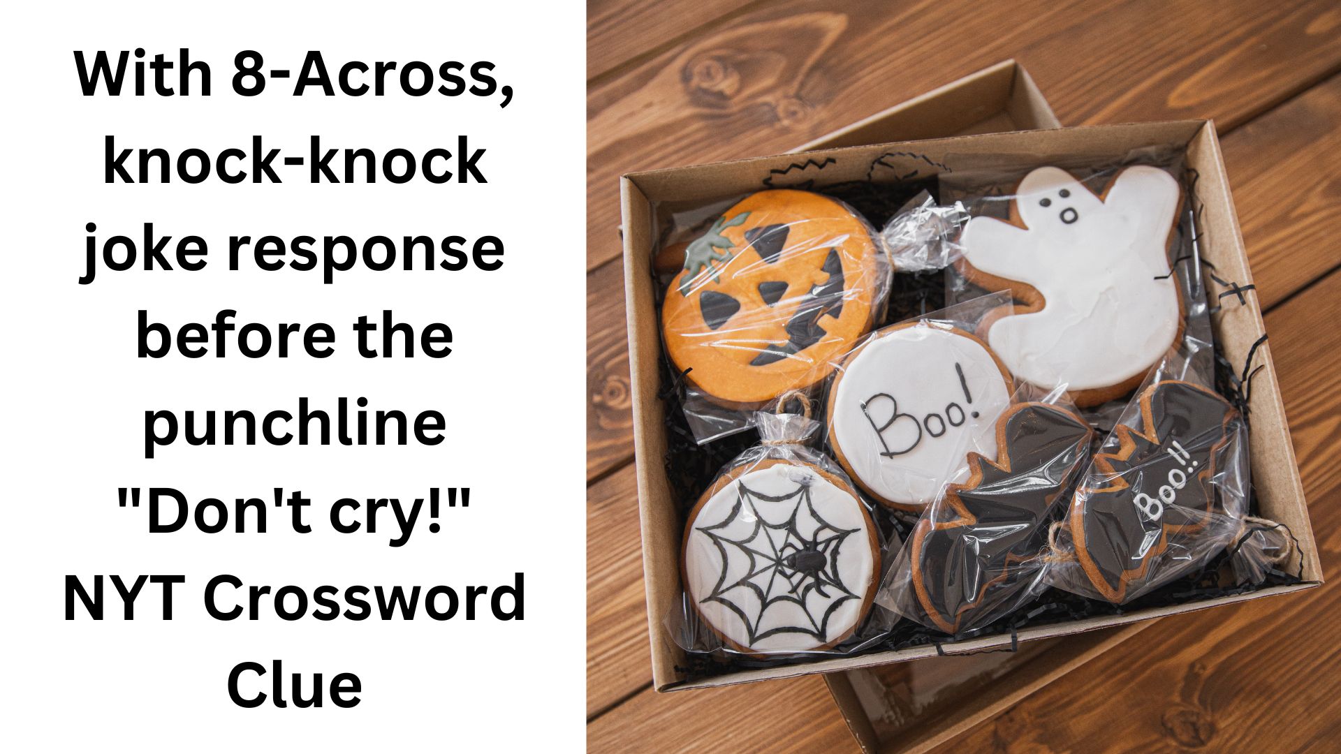 With 8-Across, knock-knock joke response before the punchline "Don't cry!" NYT Crossword Clue