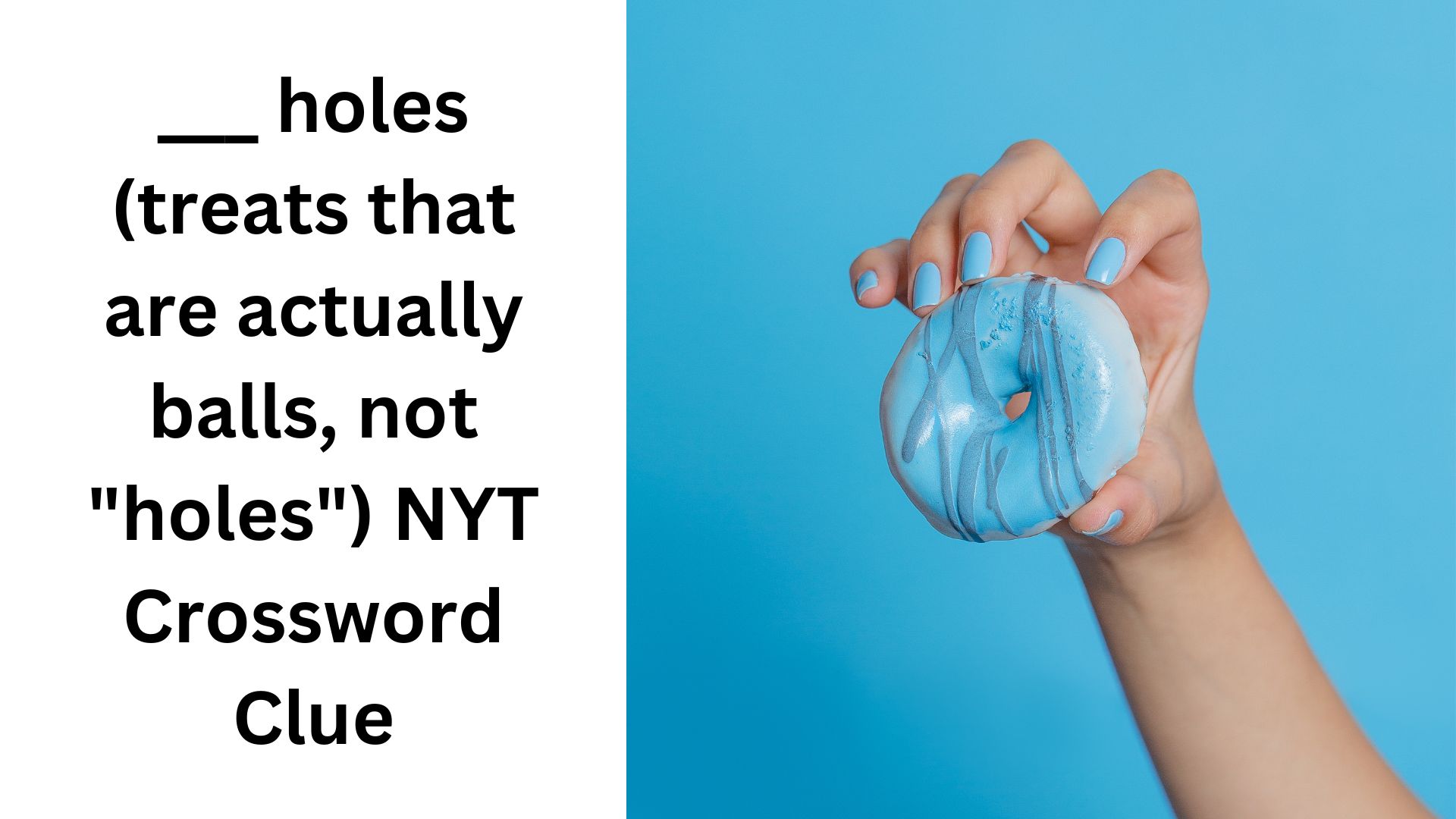 ___ holes (treats that are actually balls, not "holes") NYT Crossword Clue