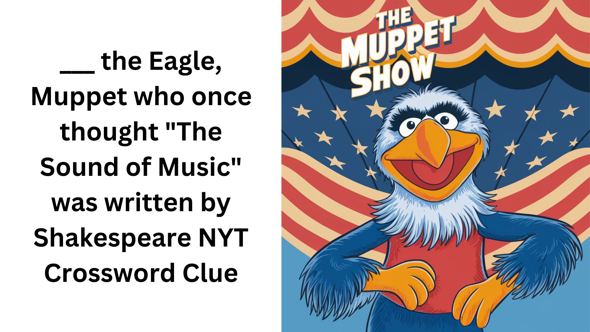 ___ the Eagle, Muppet who once thought "The Sound of Music" was written by Shakespeare NYT Crossword Clue