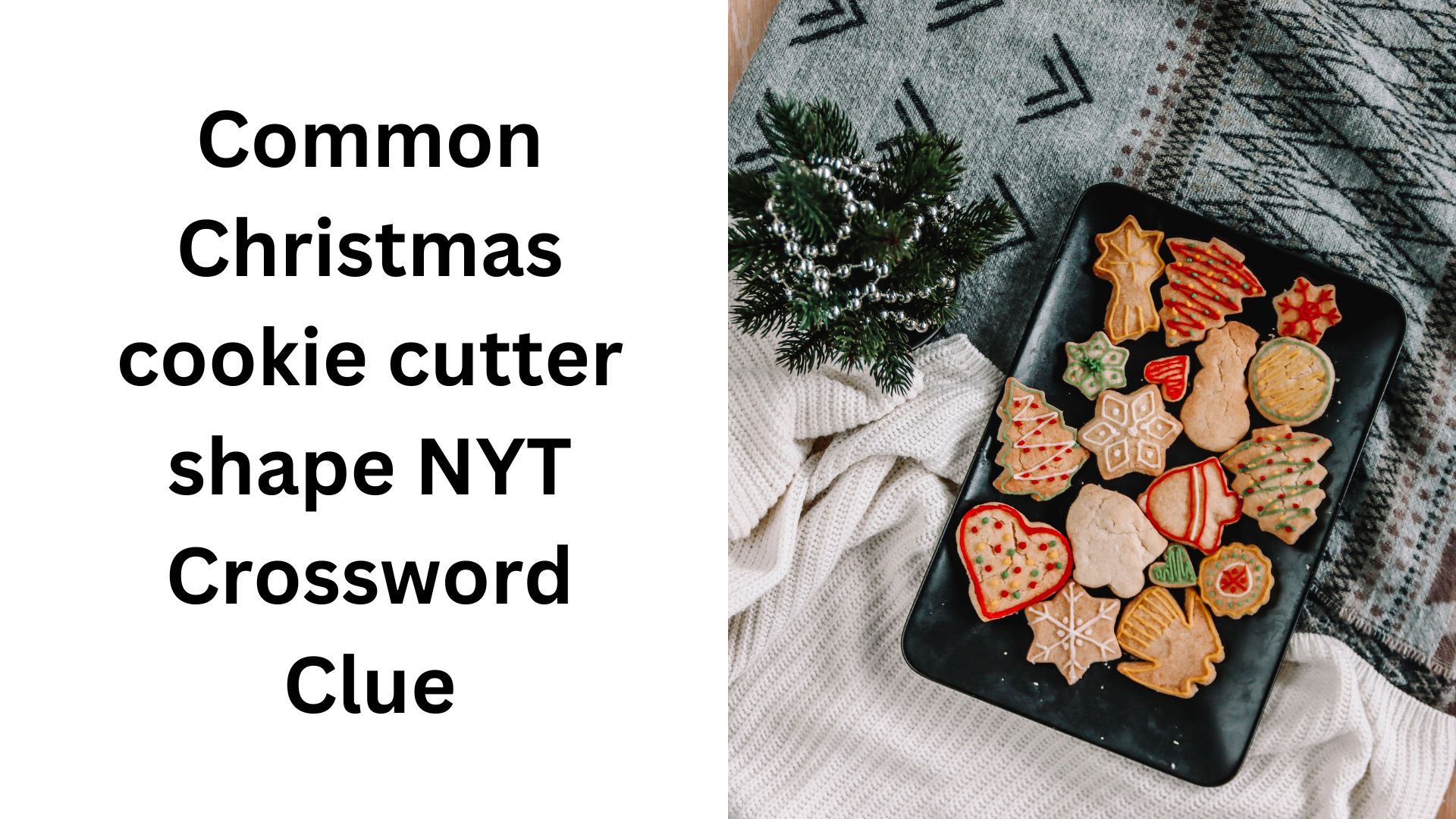 Common Christmas cookie cutter shape NYT Crossword Clue