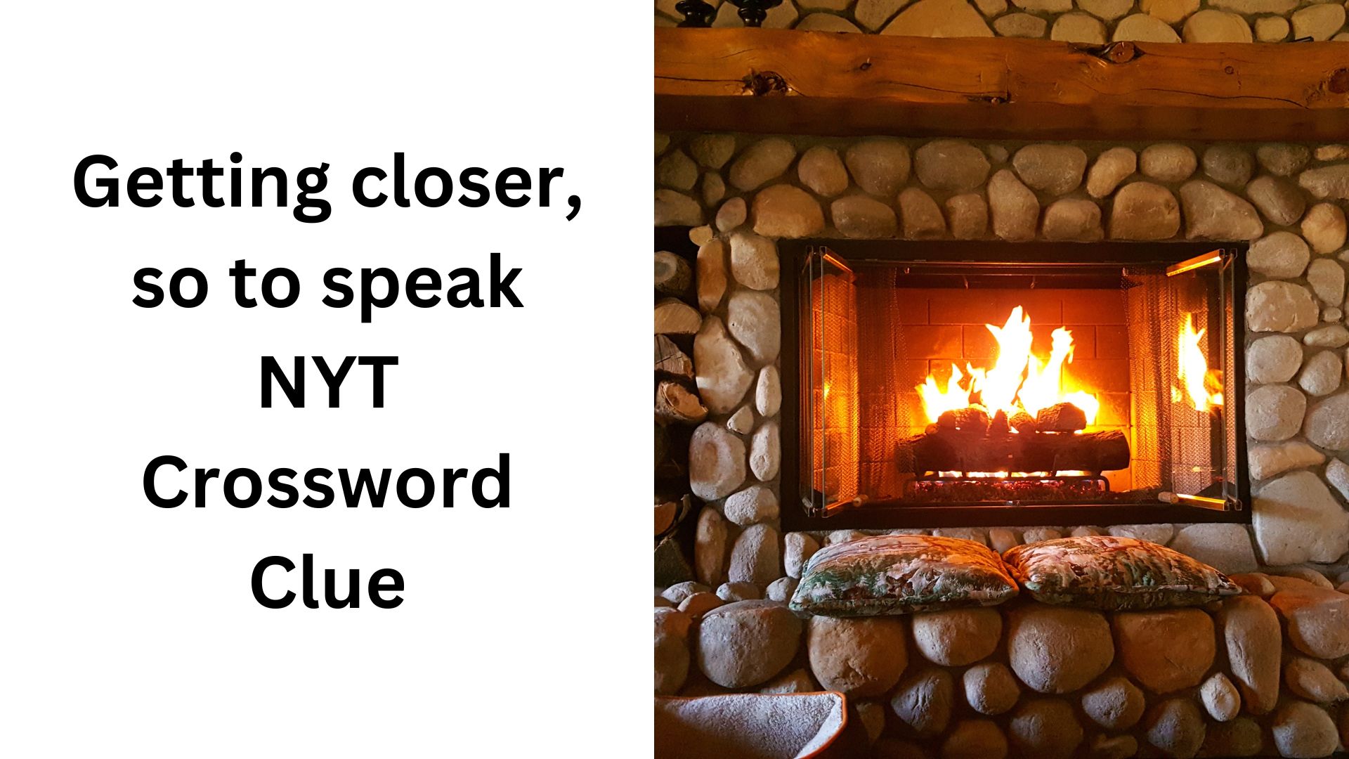 Getting closer, so to speak NYT Crossword Clue