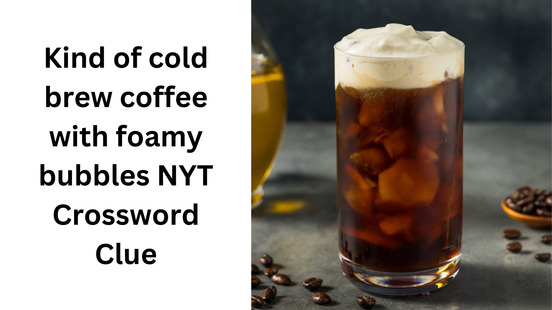 Kind of cold brew coffee with foamy bubbles NYT Crossword Clue
