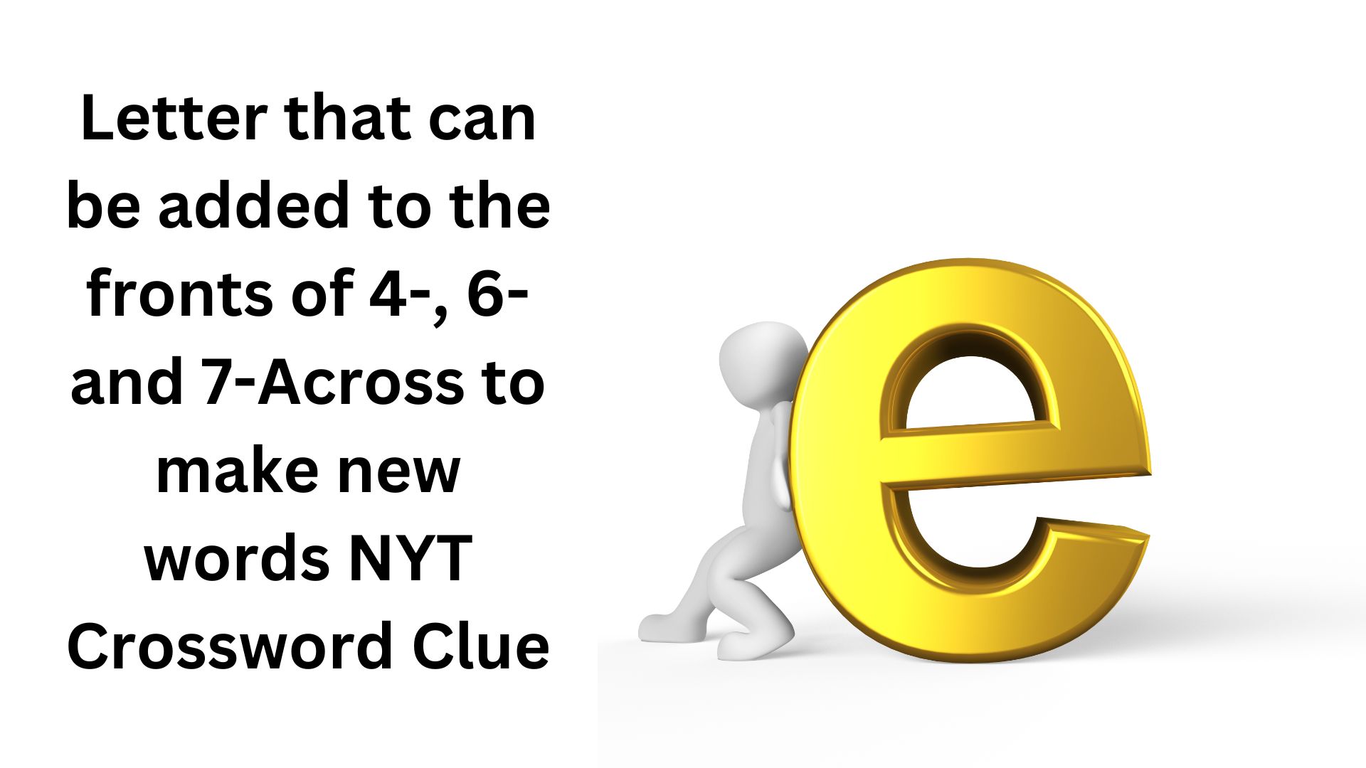 Letter that can be added to the fronts of 4-, 6- and 7-Across to make new words NYT Crossword Clue