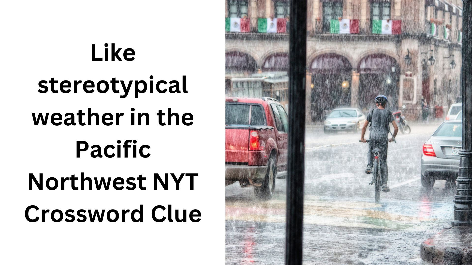 Like stereotypical weather in the Pacific Northwest NYT Crossword Clue