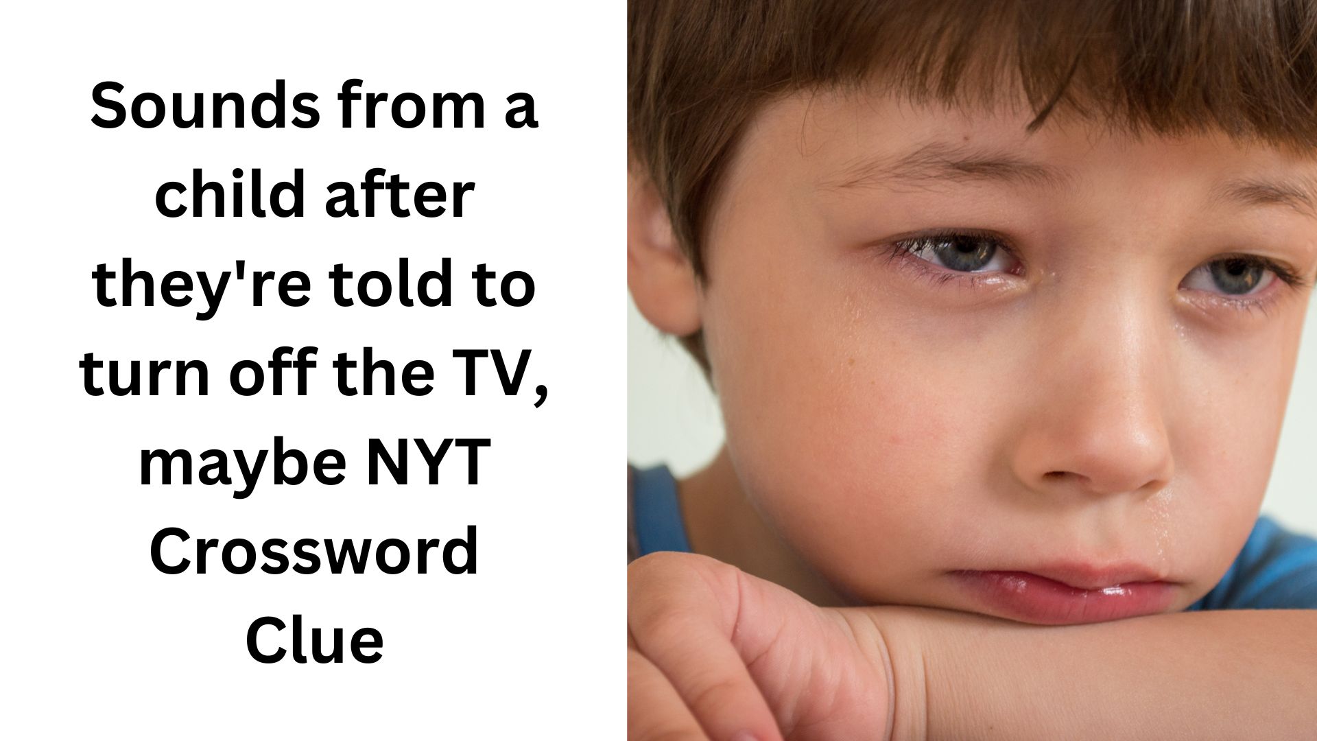 Sounds from a child after they're told to turn off the TV, maybe NYT Crossword Clue