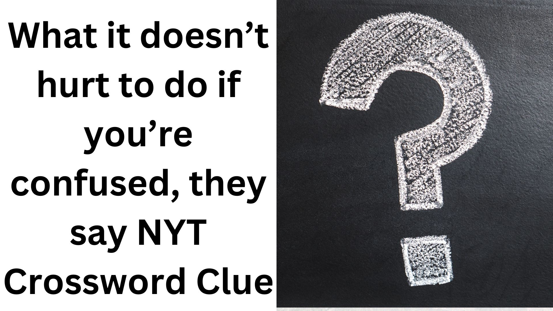 What it doesn’t hurt to do if you’re confused, they say NYT Crossword Clue