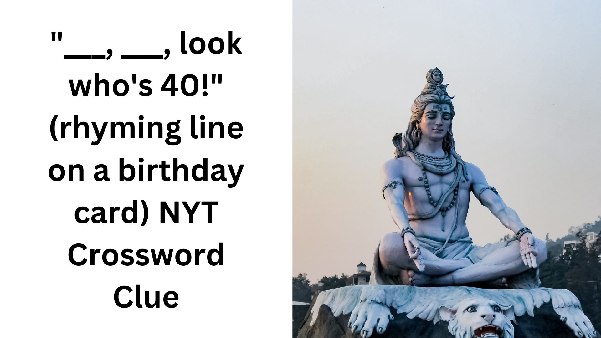 "___, ___, look who's 40!" (rhyming line on a birthday card) NYT Crossword Clue
