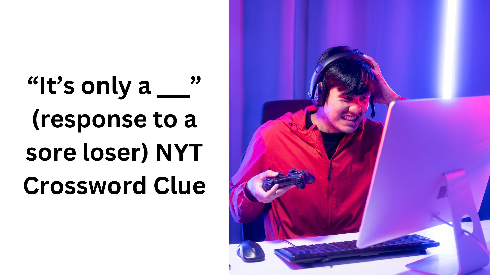 “It’s only a ___” (response to a sore loser) NYT Crossword Clue