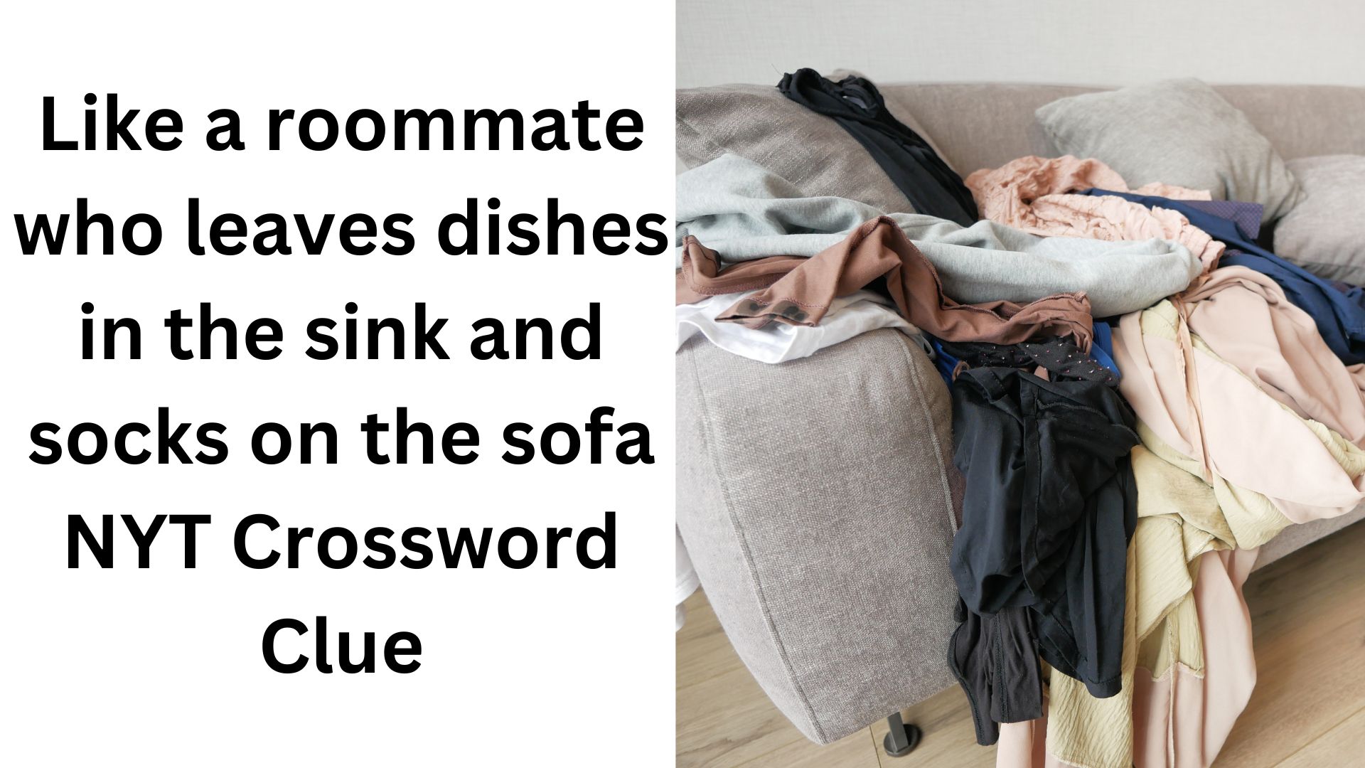 Like a roommate who leaves dishes in the sink and socks on the sofa NYT Crossword Clue