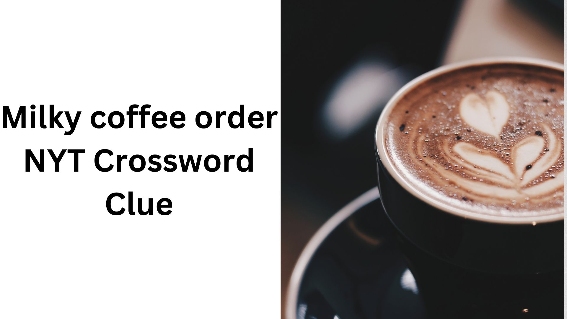 Milky coffee order NYT Crossword Clue