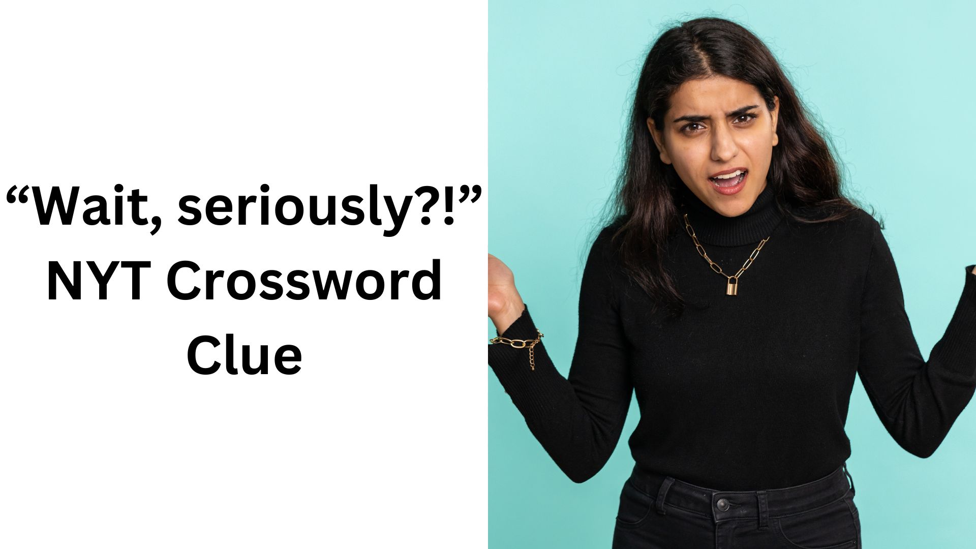 “Wait, seriously!” NYT Crossword Clue