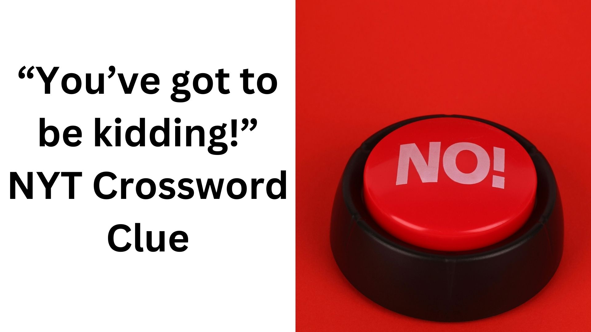You've got to be kidding! NYT Crossword Clue